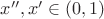 $x'',x'\in(0,1)$