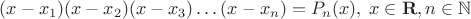 $(x-x_1)(x-x_2)(x-x_3)\dots(x-x_n)=P_n(x),\; x \in \mathbf{R}, n \in \mathbb{N}$