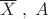 $\overline{X}\; ,\; A$