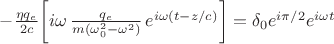 $-\frac{\eta q_e}{2\epsO c}\biggl[i\omega\,\frac{q_e}{m(\omega_0^2-\omega^2)}\,e^{i\omega(t-z/c)}\biggr] = \delta_0 e^{i\pi/2}e^{i\omega t}$