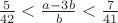 $\frac 5{42}<\frac{a-3b}b<\frac7{41}$