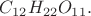$C_{12}H_{22}O_{11}.$
