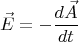 \[
\vec E =  - \frac{{d\vec A}}{{dt}}
\]