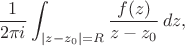 $$\frac{1}{2\pi i}\int_{|z-z_0|=R} \frac{f(z)}{z-z_0}\, dz,$$