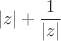 $$|z|+\dfrac{1}{|z|}$$
