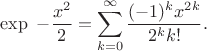 $$\exp{\ -\frac{x^2}{2}}=\sum_{k=0}^\infty \frac{(-1)^k x^{2k}}{2^k k!}.$$
