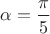 $\alpha=\dfrac{\pi}5$ $\alpha=\dfrac{\pi}5$