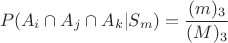 $$P( A_i \cap A_j   \cap A_k  | S_m) = \frac{(m)_3}{(M)_3}$$