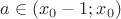$a\in(x_{0}-1;x_{0})$