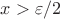 $x>\varepsilon/2$