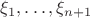 $\xi_1,\ldots,\xi_{n+1}$