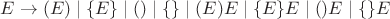 $E \to (E) \; | \; \{E\} \; | \; () \; | \;  \{\} \; | \;  (E)E \; | \; \{E\}E \; | \; ()E \; | \;  \{\}E$