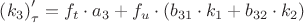 $\[\left( {{k_3}} \right)_\tau ' = {f_t} \cdot {a_3} + {f_u} \cdot \left( {{b_{31}} \cdot {k_1} + {b_{32}} \cdot {k_2}} \right)\]$