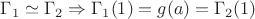 $\Gamma_{1}\simeq\Gamma_{2}\Rightarrow\Gamma_{1}(1)=g(a)=\Gamma_{2}(1)$