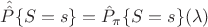 $\hat {\hat P}\{S=s\}=\hat P_{\pi}\{S=s\}(\lambda)$