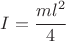 $I = \cfrac{ml^2}{4}$