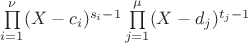$\prod\limits_{i = 1}^{\nu}(X - c_i)^{s_i - 1}\prod\limits_{j = 1}^{\mu}(X - d_j)^{t_j - 1}$