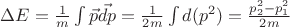 $\Delta E = \frac{1}{m} \int \vec{p}\vec{dp} = \frac{1}{2 m} \int d(p^2) = \frac{p_2^2 - p_1^2}{2 m}$
