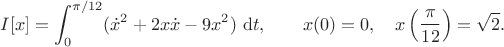 $$
I[x] = \int \limts_0^{\pi/12} (\dot x^2 + 2 x \dot x - 9x^2) \ \mathrm dt, \qquad x(0) = 0, \quad x\left(\dfrac{\pi}{12}\right) = \sqrt{2}.
$$