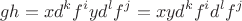 $$gh=xd^kf^iyd^lf^j=xyd^kf^id^lf^j$$