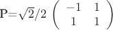 P=\sqrt2 /2 $
\left( \begin{array}{cc} 
-1 & 1 \\ 
1 & 1 \\\end{array} \right)$