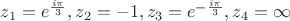 ${z_1} = {e^{\frac{{i\pi }}{3}}},{z_2} =  - 1,{z_3} = {e^{ - \frac{{i\pi }}{3}}},{z_4} = \infty $