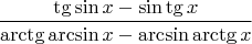 $$\frac{\tg\sin x-\sin\tg x}{\arctg\arcsin x-\arcsin\arctg x}$$