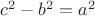$c^2-b^2=a^2$