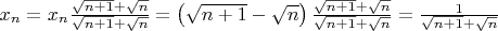 $x_n=x_n\frac{\sqrt{n+1}+\sqrt{n}}{\sqrt{n+1}+\sqrt{n}}=\left(\sqrt{n+1}-\sqrt{n}\right)\frac{\sqrt{n+1}+\sqrt{n}}{\sqrt{n+1}+\sqrt{n}}=\frac{1}{\sqrt{n+1}+\sqrt{n}}$
