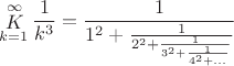 $$\mathop K\limits_{k = 1}^\infty  \frac{1}{{{k^3}}} = \frac{1}{{{1^2} + \frac{1}{{{2^2} + \frac{1}{{{3^2} + \frac{1}{{{4^2} + ...}}}}}}}}$$