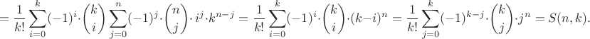 $$= \frac{1}{k!} \sum_{i=0}^k (-1)^{i}\cdot \binom{k}{i}\sum_{j=0}^n (-1)^{j}\cdot \binom{n}{j}\cdot\, i^{j} \cdot k^{n-j}= \frac{1}{k!} \sum_{i=0}^k (-1)^{i}\cdot \binom{k}{i}\cdot( k-i)^{n}= \frac{1}{k!} \sum_{j=0}^k (-1)^{k-j}\cdot \binom{k}{j}\cdot j^{n}=S(n,k).$$