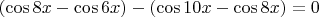 $(\cos{8x}-\cos{6x})-(\cos{10x}-\cos{8x})=0$