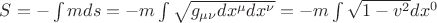 $S=-\int mds=-m\int \sqrt{g_{\mu\nu}dx^{\mu}dx^{\nu}}=-m\int \sqrt{1-v^2}dx^0$