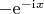 $-\mathrm{e}^{-\mathrm{i}x}$