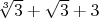 $\sqrt[3]{3}+\sqrt{3}+3$