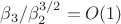 $\beta_3/\beta_2^{3/2}=O(1)$
