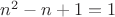 $n^2-n+1=1$