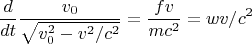 $$\frac {d} {dt} \frac {v _{0}} {\sqrt {v^{2}_{0} -v^{2}/c^{2} }} =\frac {fv} {mc^{2}}= wv/c^{2}  $$