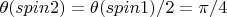 $\theta (spin2) = \theta (spin1) / 2 = \pi / 4$