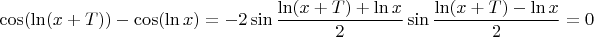 $$\cos(\ln (x+T))-\cos(\ln x)=-2\sin\frac{\ln (x+T)+\ln x}{2}\sin\frac{\ln (x+T)-\ln x}{2}=0$$