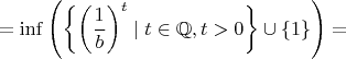 $$
=\inf\Bigg(\bigg\{\bigg(\frac{1}{b}\bigg)^t\mid t\in\mathbb{Q},t>0\bigg\}\cup\{1\}\Bigg)=
$$