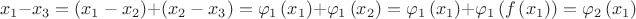 $$x_1  - x_3  = \left( {x_1  - x_2 } \right) + \left( {x_2  - x_3 } \right) = \varphi _1 \left( {x_1 } \right) + \varphi _1 \left( {x_2 } \right) = \varphi _1 \left( {x_1 } \right) + \varphi _1 \left( {f\left( {x_1 } \right)} \right) = \varphi _2 \left( {x_1 }\right)$