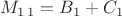 $$
M_{1\,1}=B_{1}+C_{1}$$