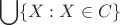 $$\bigcup \{X:X\in C\}$$