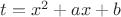 $t=x^2+ax+b$