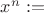 $x^n := $