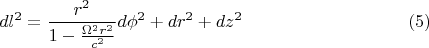$$dl^2=\frac{r^2}{1-\frac{\Omega^2r^2}{c^2}}d\phi^2+dr^2+dz^2\eqno{(5)}$$