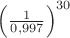 $\left(\frac{1}{0,997}\right)^{30}$