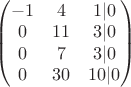 $\begin{pmatrix} -1 & 4 & 1 |0  \\
0 & 11 & 3 | 0 \\  
0 & 7 & 3 |0 \\
0 & 30 & 10 | 0
\end{pmatrix}$