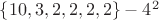 $\lbrace 10, 3, 2, 2, 2, 2\rbrace - 4^2 $